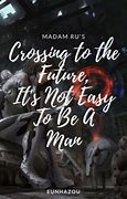 Crossing to the Future, it’s Not Easy to Be a Man