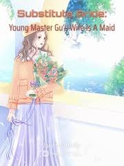 Substitute Bride: Young Master Gu’s Wife Is A Maid