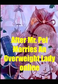 After Mr. Pei Marries An Overweight Lady