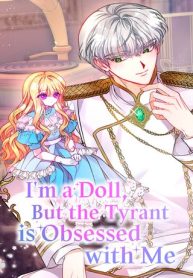 I’m A Doll, But The Tyrant Is Obsessed With Me