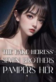 The Fake Heiress’ Seven Brothers Pampers Her