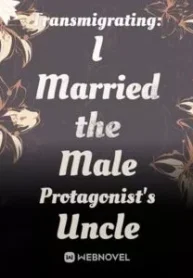 Transmigrating: I Married the Male Protagonist’s Uncle