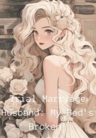 Trial Marriage Husband: My Bed’s Broken!